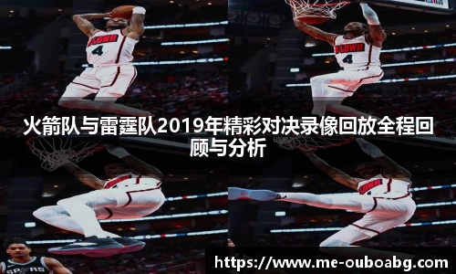 火箭队与雷霆队2019年精彩对决录像回放全程回顾与分析