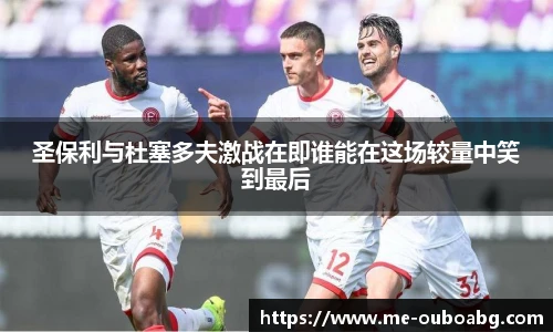 圣保利与杜塞多夫激战在即谁能在这场较量中笑到最后